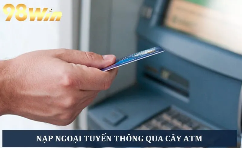 Nạp ngoại tuyến dễ dàng thông qua cây ATM