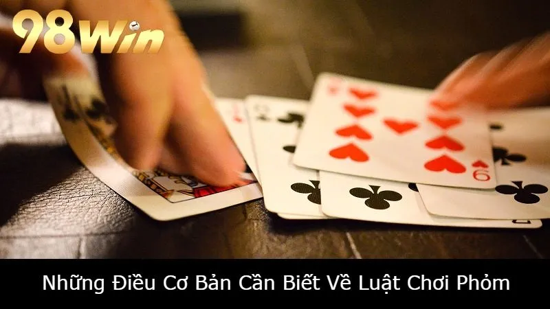 Những Điều Cơ Bản Cần Biết Về Luật Chơi Phỏm