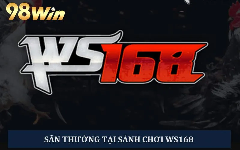 Săn thưởng khủng với sảnh chơi WS168