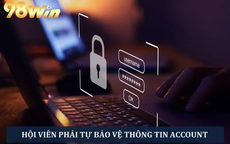 Người chơi tại 98win cũng phải tự giữ kín thông tin account