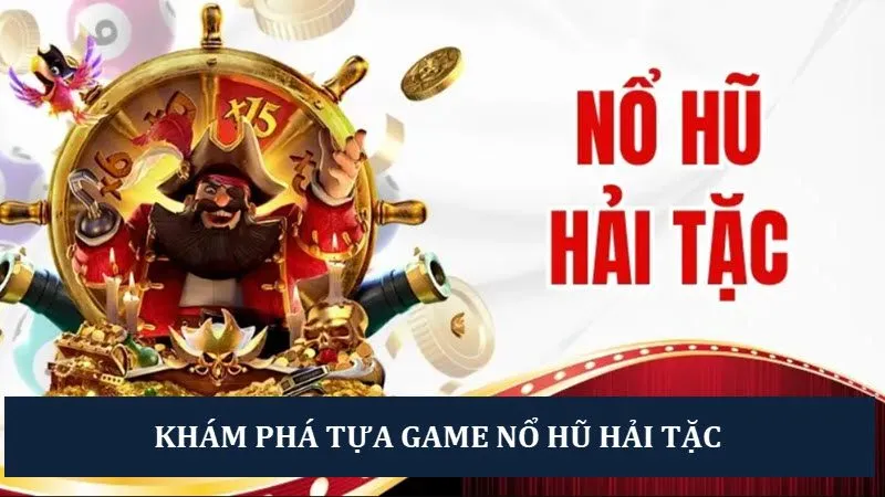 Tận hưởng game Nổ hũ Hải Tặc hấp dẫn nhất