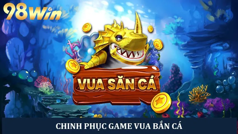 Chinh phục đại dương với tựa game Vua Bắn Cá